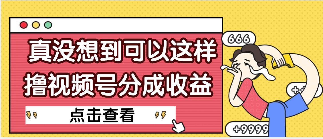 【天呐】真是没想到，视频号收益居然这么好赚-元满创业网