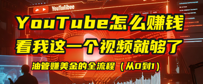 【YouTube掘金】我把做油管赚美金的全流程（从0到1），今天一节课毫无保留！-元满创业网