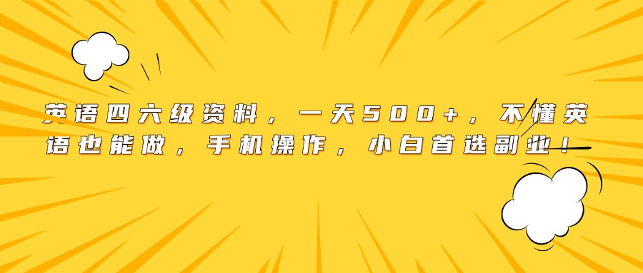 英语四六级资料，一天500+，不懂英语也能做，手机操作，小白首选副业！-元满创业网