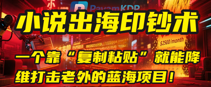 小说出海印钞术：一个靠“复制粘贴”就能降维打击老外的蓝海项目！-元满创业网
