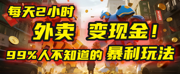 每天2小时，外卖变现金！99%人不知道的暴利玩法，0成本的“捡钱”项目-元满创业网