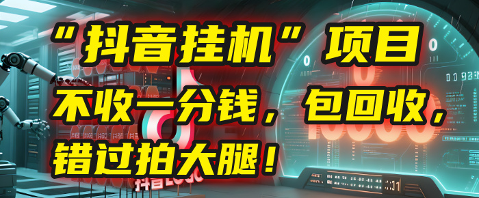 这个“抖音挂机”项目，不收一分钱，还包回收，错过拍大腿！-元满创业网
