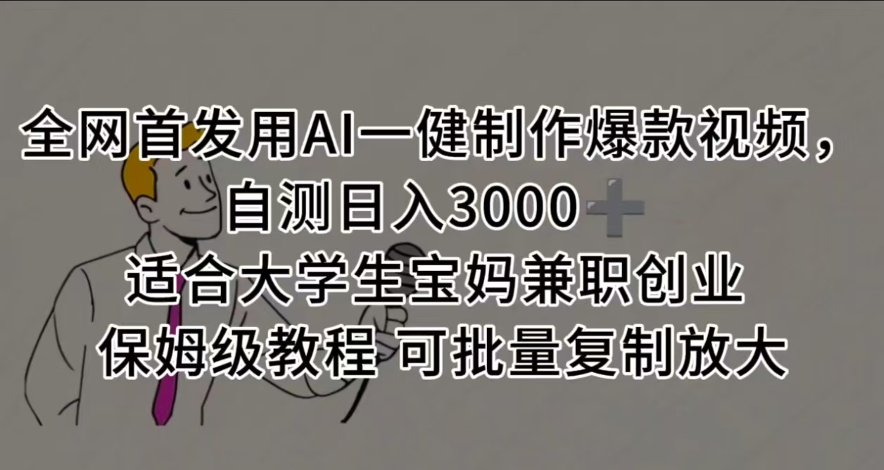 全网首发用AI一健制作爆款视频 适合大学生宝妈兼职创业 保姆级教程 可批量复制放大，自测日入3000➕-元满创业网