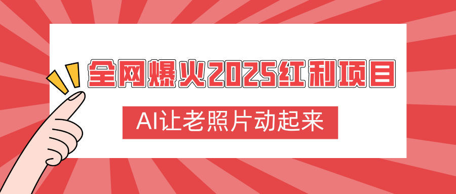 全网爆火2025红利项目，AI让老照片动起来，新手也能快速上手-元满创业网
