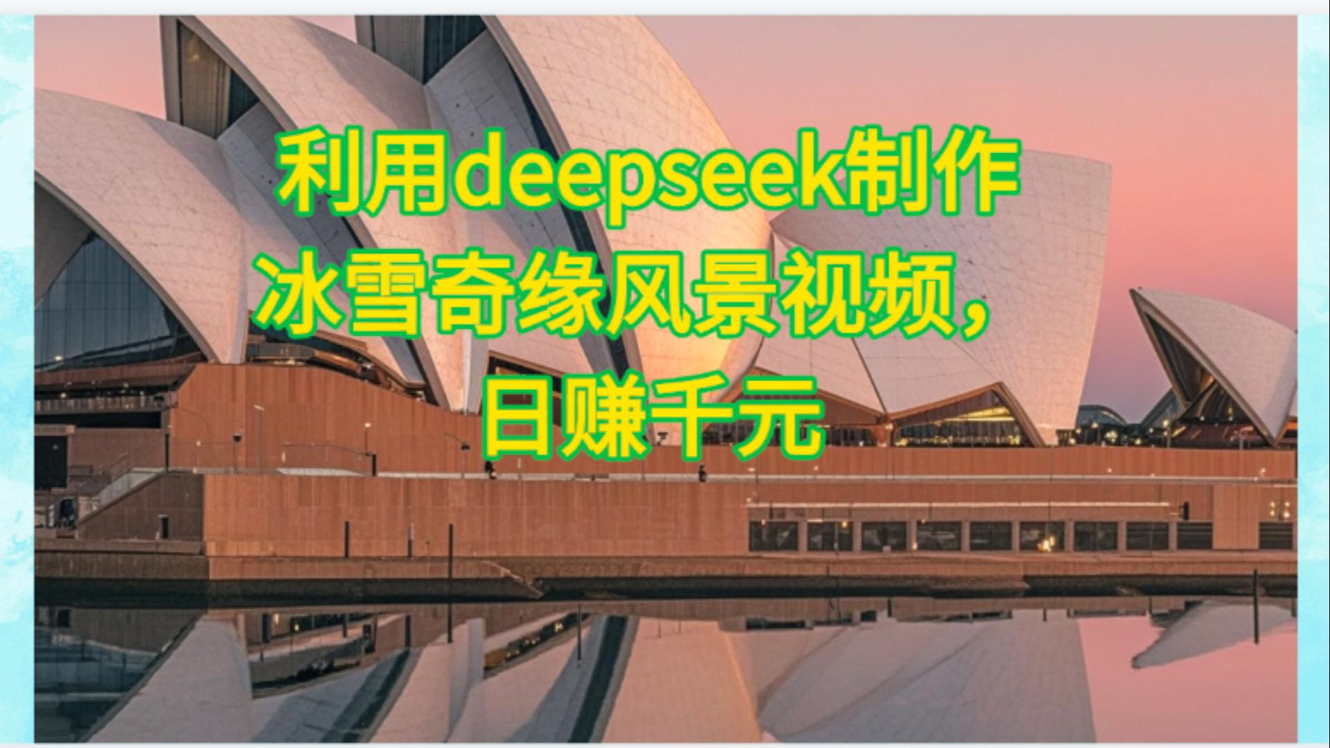 利用Deepseek制作，冰雪风景视频-元满创业网