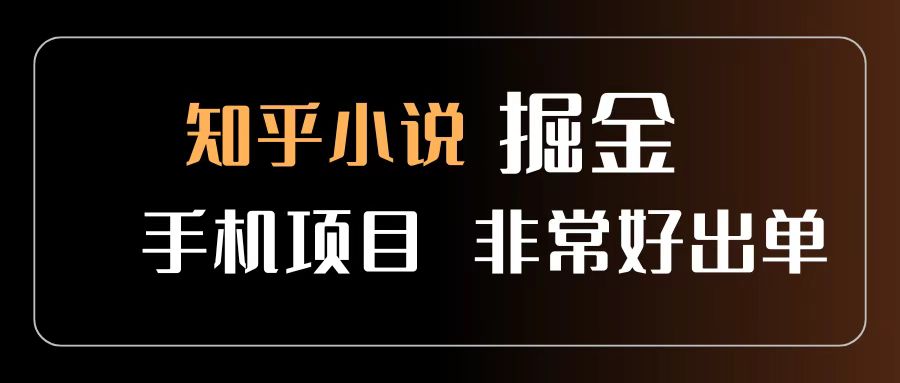 知乎图文小说掘金项目 非常好出单 用手机就可以做 新手一天轻松500+-元满创业网