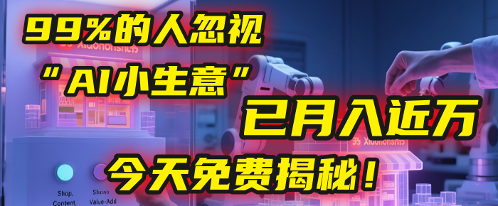 这个被99%的人忽视的“AI小生意”，我学员已月入近万，今天免费揭秘！-元满创业网