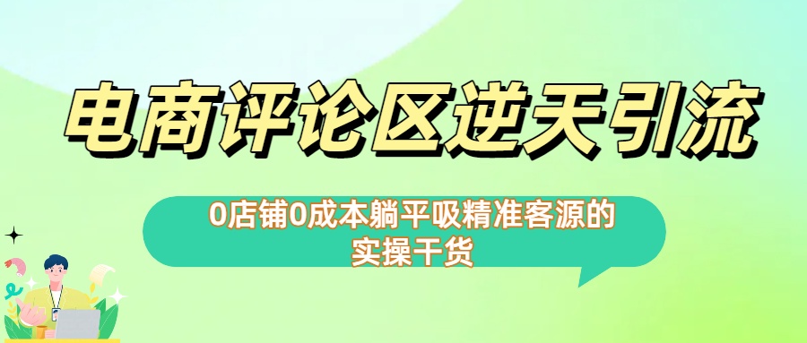 0店铺0成本!电商评论区逆天引流，躺平吸精准客源的实操干货【下面那个简介错了】-元满创业网