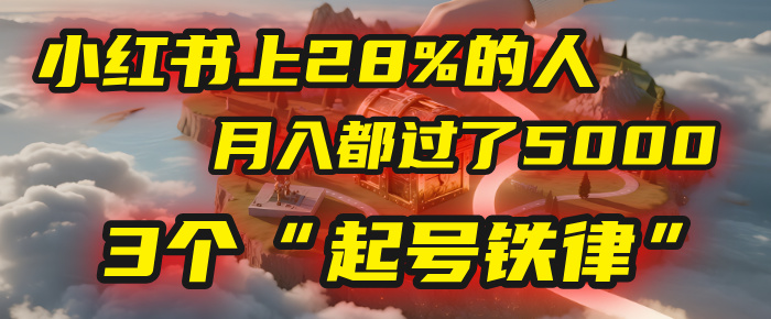 小红书上28%的人，月入都过了5000，我扒出了他们共同遵守的3个“起号铁律”-元满创业网
