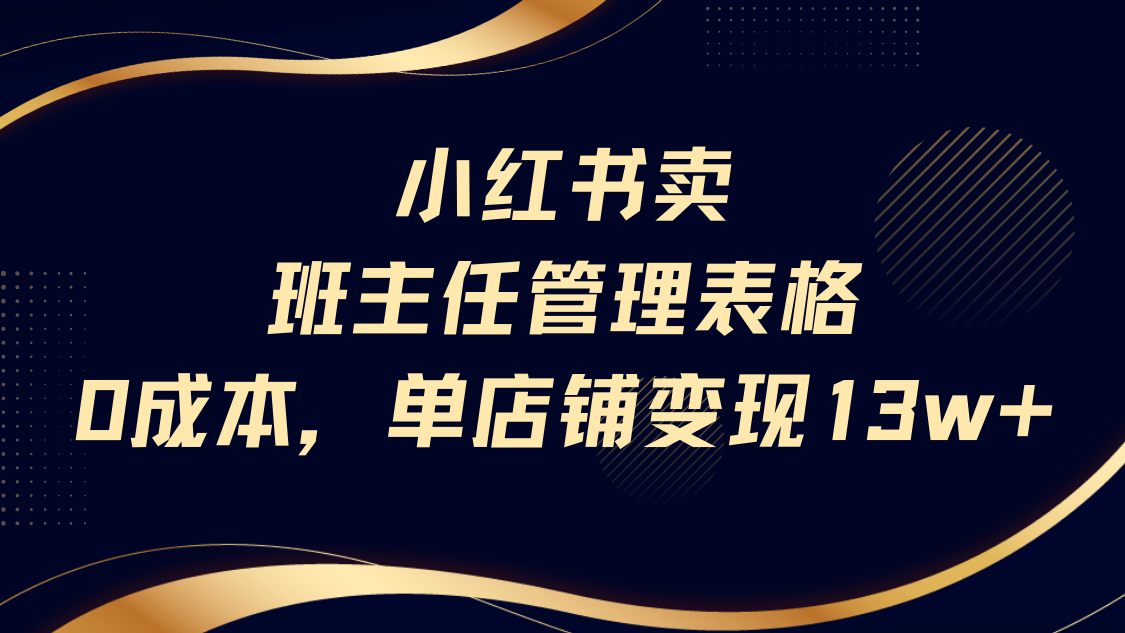 小红书卖班主任管理表格，0成本单号变现13w-元满创业网