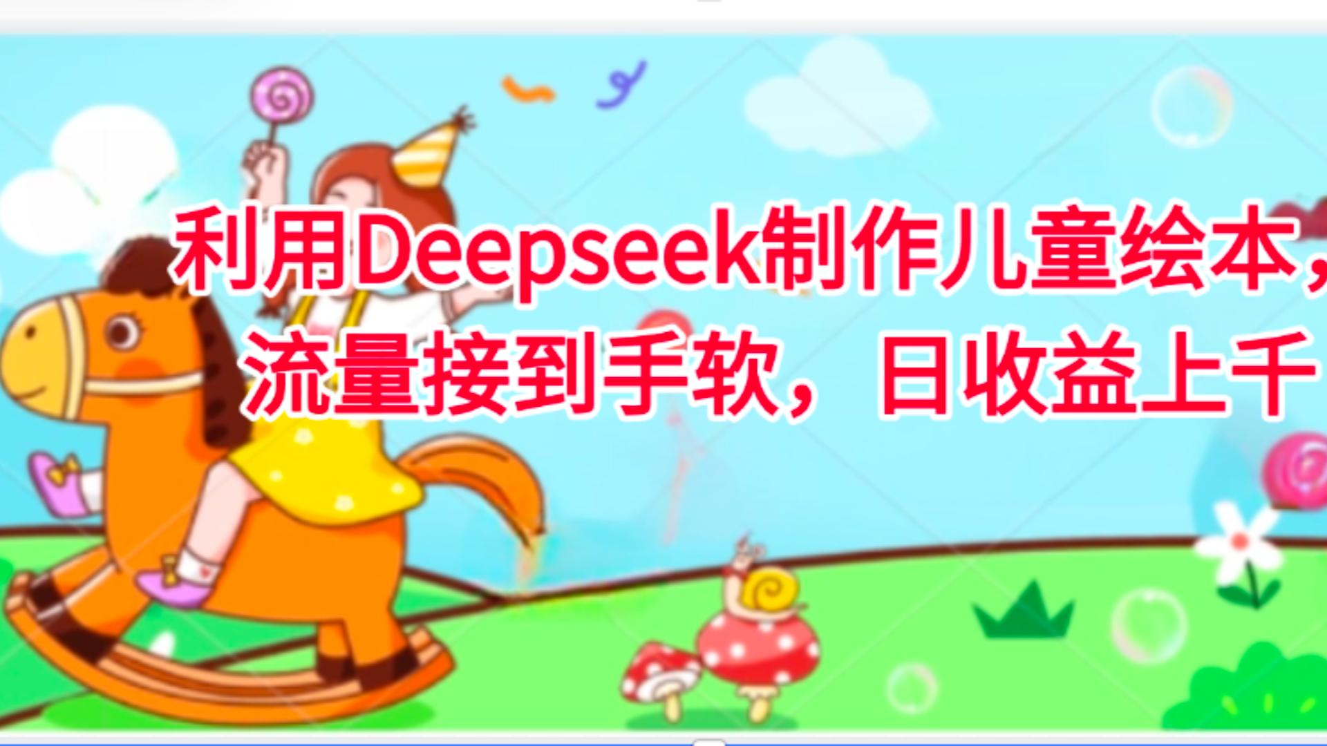 利用Deepseek制作儿童绘本，流量接到手软，日收益上千-元满创业网
