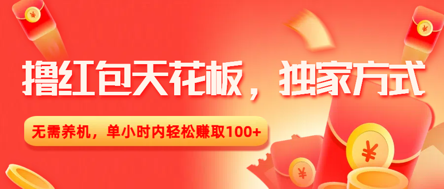 撸红包天花板，独家方式，无需养机，单小时内轻松赚取100+-元满创业网