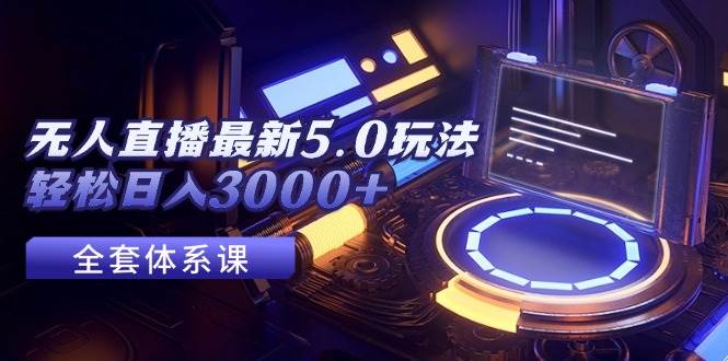 无人直播最新5.0玩法，轻松日入3000+-元满创业网