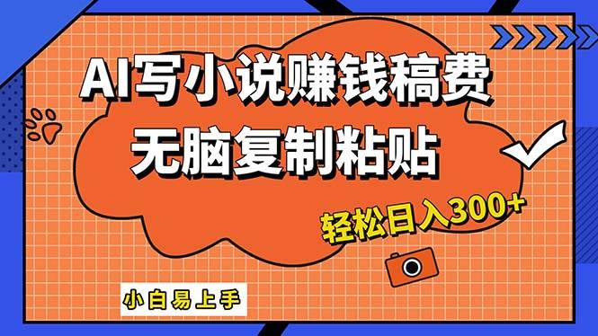 AI一键智能写小说，只需复制粘贴，小白也能成为小说家 轻松日入300+-元满创业网
