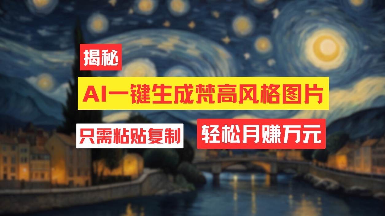 用AI工具生成梵高风格图片，月入过万只需简单几步！-元满创业网
