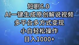 短剧6.0 AI一键生成原创解说视频，多平台多方式变现，小白轻松操作，日…-元满创业网