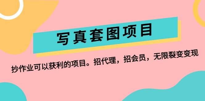 写真套图项目：抄作业可以获利的项目。招代理，招会员，无限裂变变现-元满创业网
