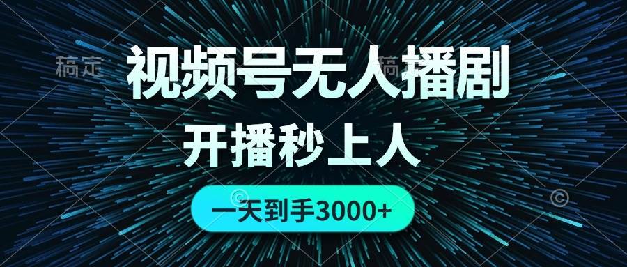 视频号无人播剧，0成本0违规，开播秒上人，一天到手3000-元满创业网