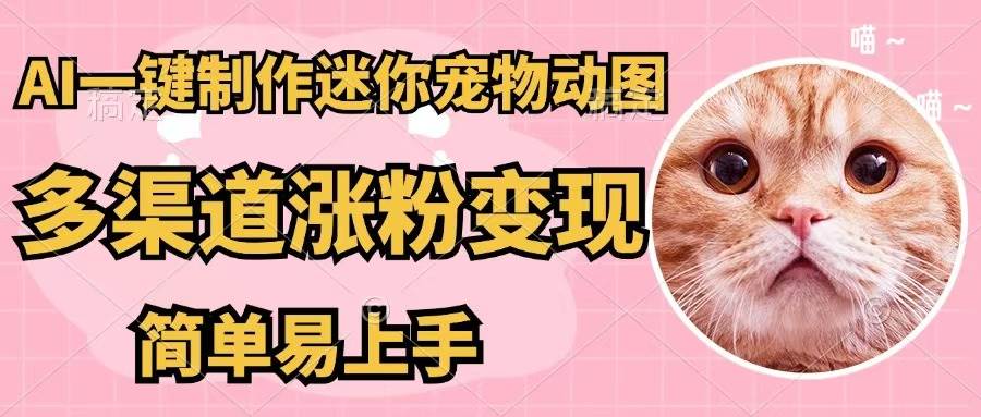 AI一键制作迷你宠物图，五分钟一个成品，多渠道变现，简单易上手-元满创业网
