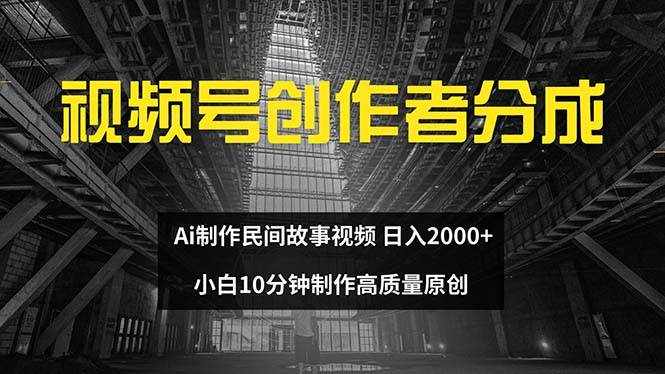 视频号创作者分成 ai制作民间故事 新手小白10分钟制作高质量视频 日入2000-元满创业网