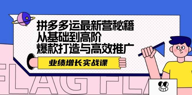 拼多多运最新营秘籍：业绩 增长实战课，从基础到高阶，爆款打造与高效推广-元满创业网