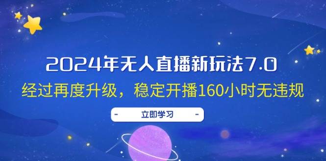 2024年无人直播新玩法7.0，经过再度升级，稳定开播160小时无违规，抖音…-元满创业网