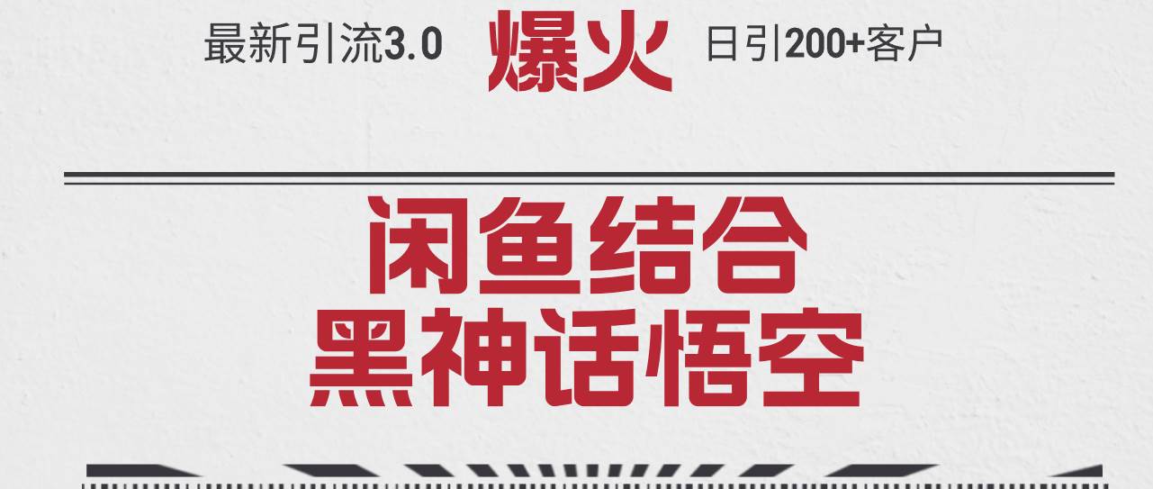 最新引流3.0闲鱼结合《黑神话悟空》单日引流200+客户，抓住热点，实现…-元满创业网